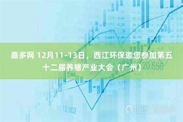 嘉多网 12月11-13日，西江环保邀您参加第五十二届养猪产业大会（广州）