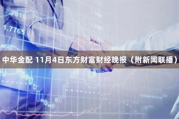 中华金配 11月4日东方财富财经晚报（附新闻联播）